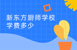 2022年新东方学厨师学费多少