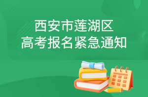 西安市莲湖区高考报名紧急通知